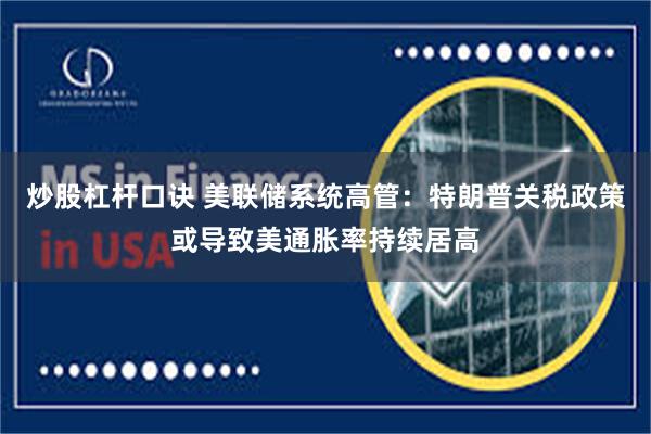 炒股杠杆口诀 美联储系统高管：特朗普关税政策或导致美通胀率持续居高