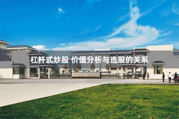 杠杆式炒股 价值分析与选股的关系
