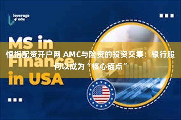 恒指配资开户网 AMC与险资的投资交集：银行股何以成为“核心锚点”